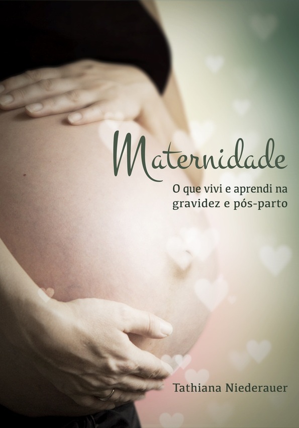 Capa do livro: Maternidade. O que vivi e aprendi na gravidez e pós-parto - Autora: Tathiana Niederauer